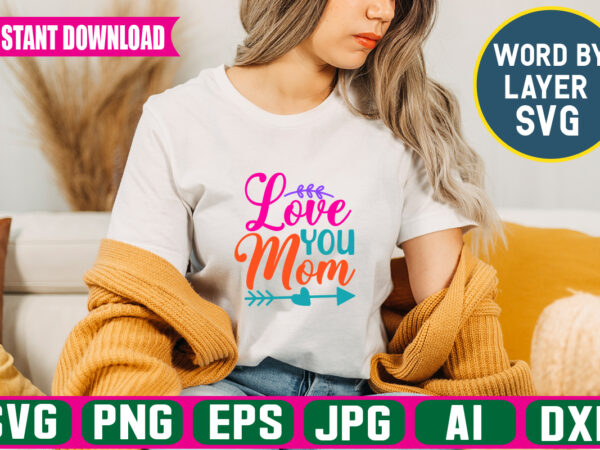 Love you mom svg vector t-shirt design