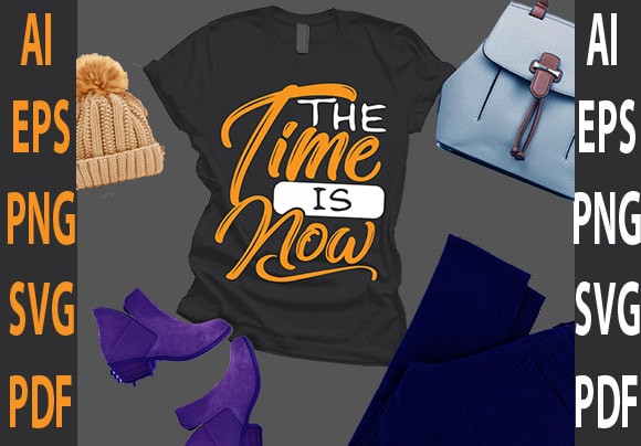 The time is now t shirt designs for sale