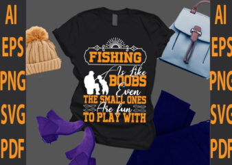 fishing boobs even the small ones are fun to play with t shirt graphic design