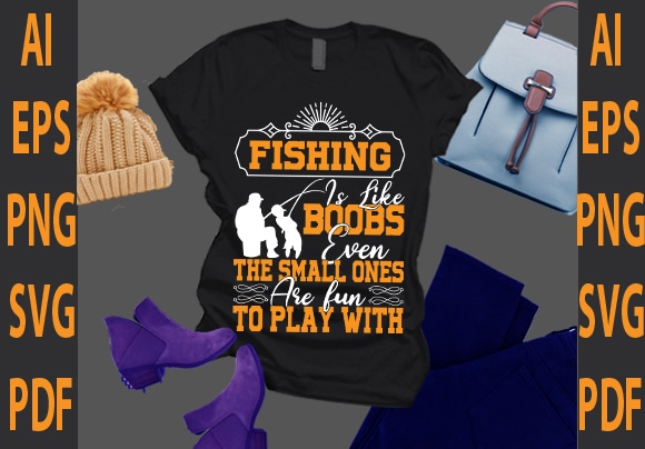 Fishing boobs even the small ones are fun to play with t shirt graphic design