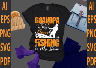 grandpa is my name fishing is my game t shirt design template