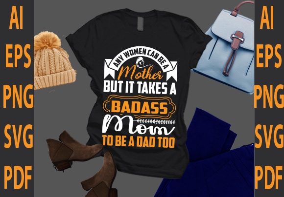 Any women can be a mother but it takes a badass mom to be a dad too t shirt vector