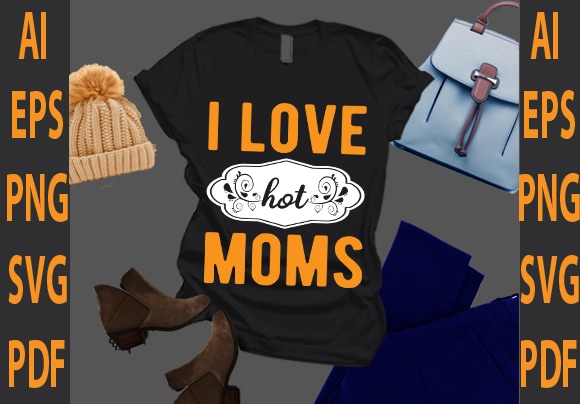 I love hot moms t shirt design for sale