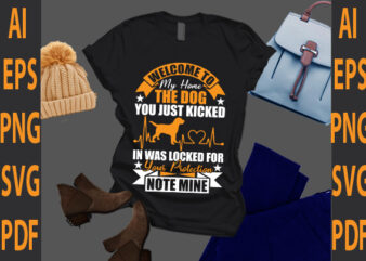 welcome to my home the dog you just kicked in was locked for your protection note mine t shirt design for sale