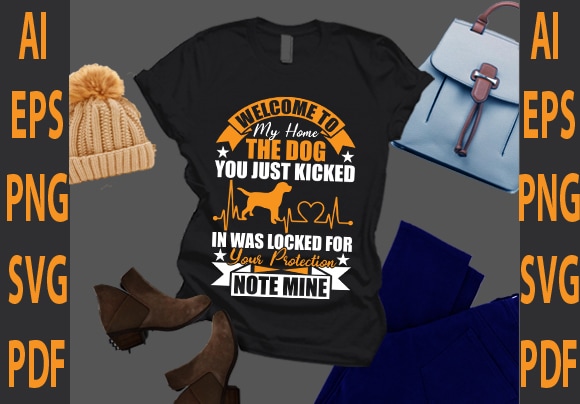 Welcome to my home the dog you just kicked in was locked for your protection note mine t shirt design for sale