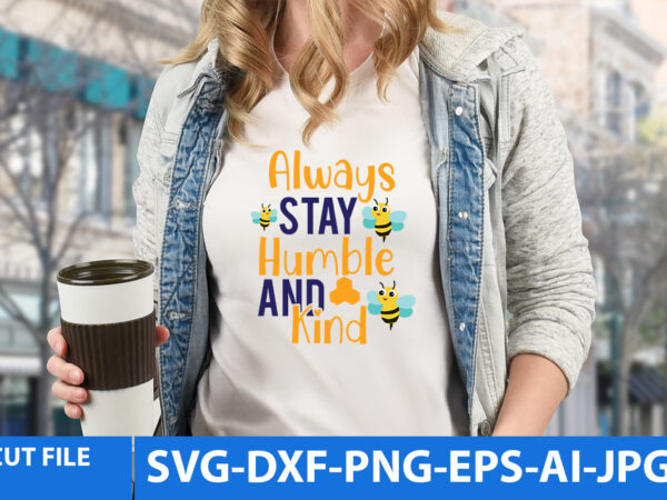 Always stay humble and kind t shirt design,always stay humble and kind svg design