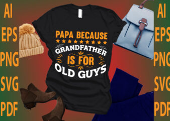 papa because grandfather is for old guys t shirt illustration