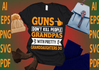 guns don’t kill people grandpas with pretty granddaughters do