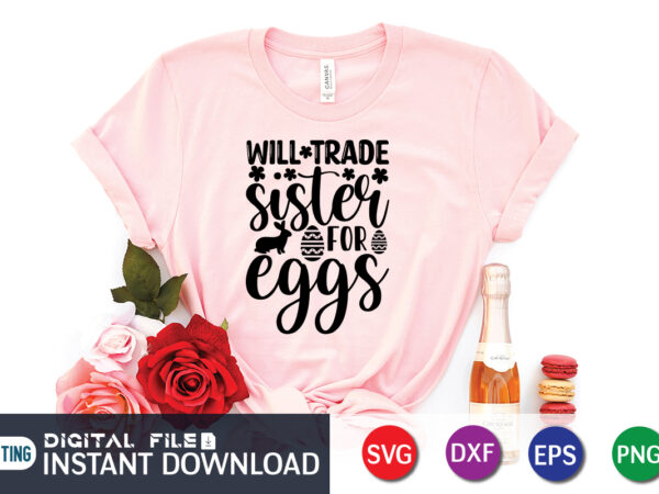 Will trade sister for eggs shirt design for happy easter day, easter day shirt, happy easter shirt, easter svg, easter svg bundle, bunny shirt, cutest bunny shirt, easter shirt print