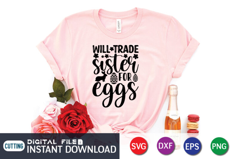 Will Trade Sister For Eggs Shirt Design for Happy Easter Day, Easter Day Shirt, Happy Easter Shirt, Easter Svg, Easter SVG Bundle, Bunny Shirt, Cutest Bunny Shirt, Easter shirt print