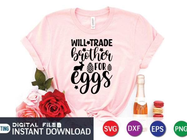 Will trade brother for eggs shirt design for happy easter day, easter day shirt, happy easter shirt, easter svg, easter svg bundle, bunny shirt, cutest bunny shirt, easter shirt print