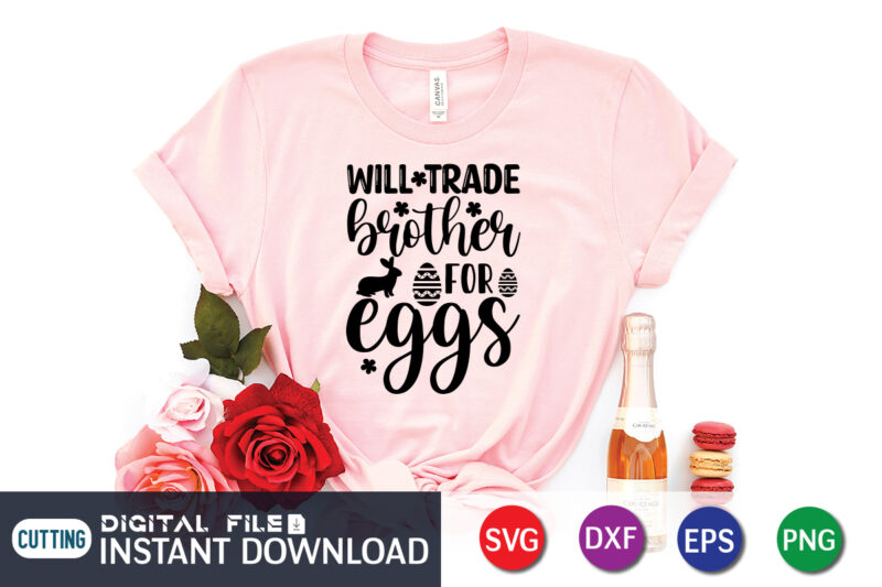 Will Trade Brother For Eggs Shirt Design for Happy Easter Day, Easter Day Shirt, Happy Easter Shirt, Easter Svg, Easter SVG Bundle, Bunny Shirt, Cutest Bunny Shirt, Easter shirt print