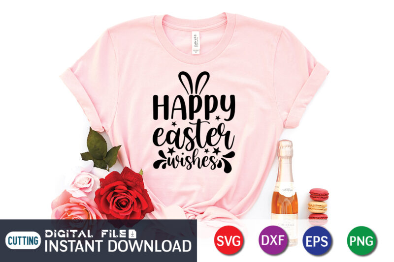 Happy Easter Wishes Shirt SVG, Easter Day Shirt, Happy Easter Shirt, Easter Svg, Easter SVG Bundle, Bunny Shirt, Cutest Bunny Shirt, Easter shirt print template, Easter svg t shirt Design,