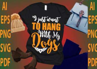 i just want to hang with my dogs t shirt design for sale