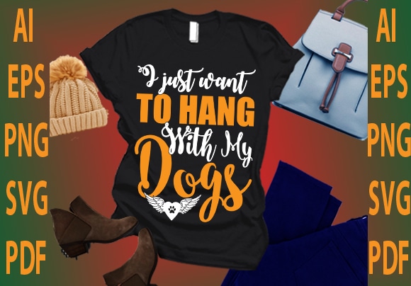 I just want to hang with my dogs t shirt design for sale