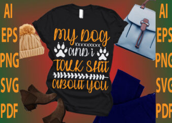 my dog and i talk shit about you t shirt designs for sale