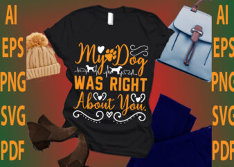 my dog was right about you t shirt designs for sale