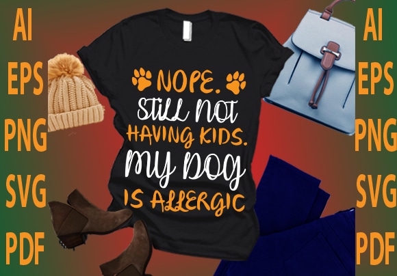 Nope still not having kids my dog is allergic T shirt vector artwork