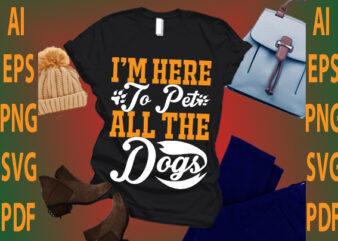 i’m here to pet all the dogs t shirt design for sale