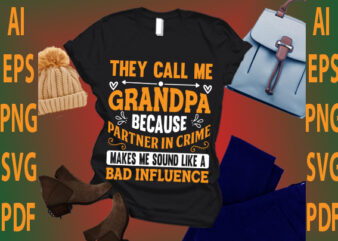 they call me grandpa because partner in crime makes me sound like a bad influence t shirt designs for sale