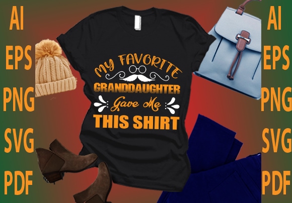 My favorite granddaughter gave me this shirt t shirt designs for sale