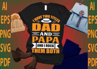 i have two titles dad and papa and i rock them both t shirt design for sale