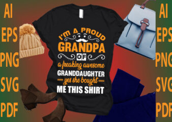 i’m a proud grandpa of a freaking awesome granddaughter yes she bought me this shirt