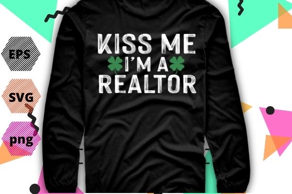 Kiss me i’m a realtor t-shirt st. patrick’s day shirt tshirt design svg, kiss me i’m a realtor png, patrick’s day, irish leaf, funny,