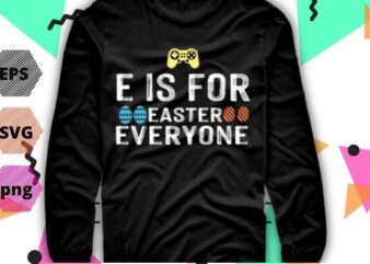 E Is For Everyone Easter Gamer Funny Gaming Men Boys Kids TShirt design svg, E Is For Everyone Easter png, Easter, Gamer, Funny, Gaming,