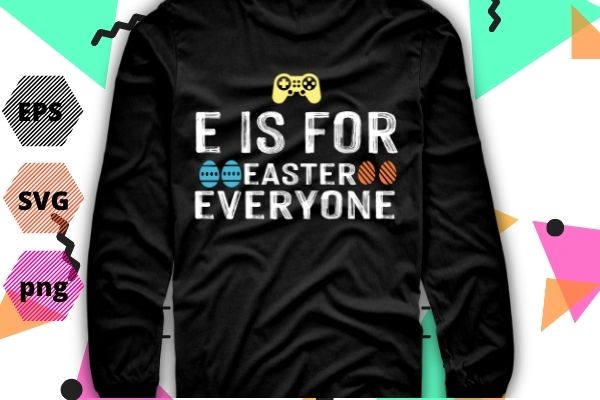 E is for everyone easter gamer funny gaming men boys kids tshirt design svg, e is for everyone easter png, easter, gamer, funny, gaming,