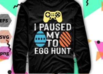 I Paused My Game To Egg Hunt Easter Funny Gamer Boys Kids TShirt design svg, I Paused My Game To Egg Hunt png, Game, Egg, Hunt, Easter, Funny, Gamer