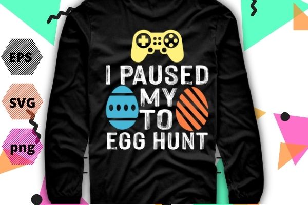 I paused my game to egg hunt easter funny gamer boys kids tshirt design svg, i paused my game to egg hunt png, game, egg, hunt, easter, funny, gamer I paused my game to egg hunt easter funny gamer boys kids tshirt design svg, i paused my game to egg hunt png, game, egg, hunt, easter, funny, gamer