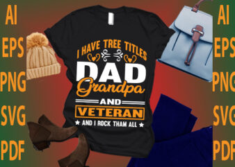 i have tree titles dad grandpa and veteran and i rock than all