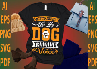 don’t make me use my dog training voice