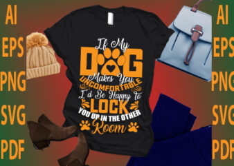 if my dog makes you uncomfortable i’d be happy to lock you up in the other room t shirt design for sale