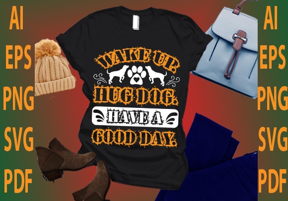 Wake up hug dog have a good day t shirt design for sale
