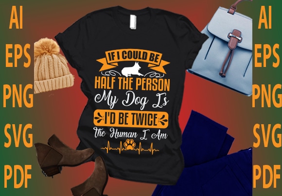 If i could be half the person my dog is i’d be twice the human i am t shirt design for sale
