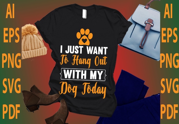 I just want to hang out with my dog today t shirt design for sale