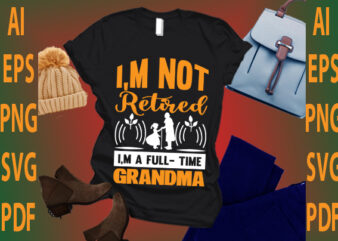 i’m not retired i’m a full time grandma t shirt design for sale