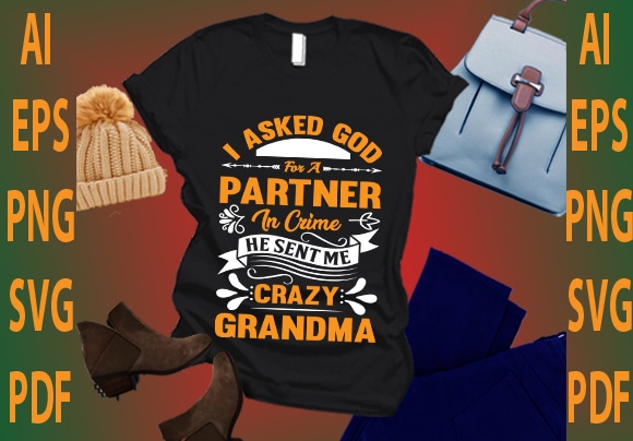 I Asked God Partner In Crime He Sent Crazy Grandma Gift T-Shirt I Asked God Partner In Crime He Sent Crazy Grandma Gift T-Shirt
