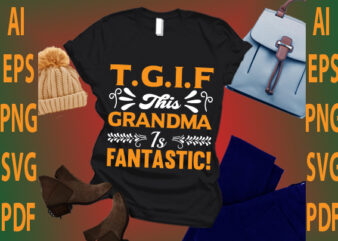 t.g.i.f this grandma is fantastic! t shirt designs for sale