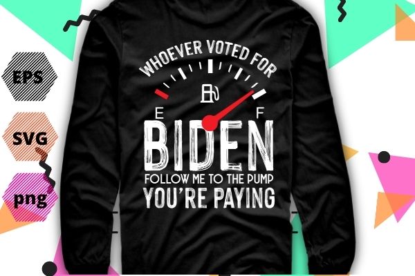 Women’s if you voted for biden follow me to the pump you’re paying t-shirt design svg, anti president, joe biden, owes republican, gas money t-shirt vector,