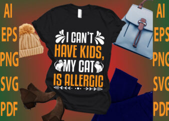 i can’t have kids, my cat is allergic t shirt design for sale