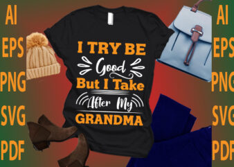 i try be good but i take after my grandma t shirt design for sale