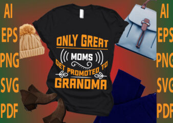 only great moms get promoted to grandma t shirt design online