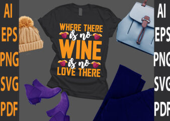 were there is no wine is no love there t shirt design for sale