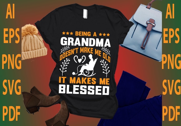 Being a grandma doesn’t make me old it makes me blessed t shirt template