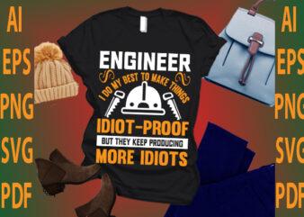 engineer i do my best to make things idiot proof but they keep producing more idiots