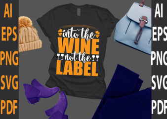 into the wine not the label t shirt design for sale