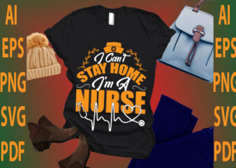 i can’t stay home i’m a nurse t shirt design for sale